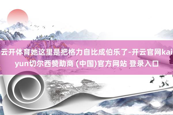 云开体育她这里是把格力自比成伯乐了-开云官网kaiyun切尔西赞助商 (中国)官方网站 登录入口