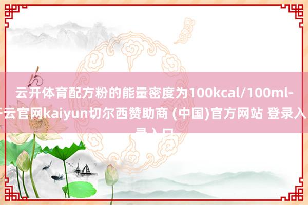 云开体育配方粉的能量密度为100kcal/100ml-开云官网kaiyun切尔西赞助商 (中国)官方网站 登录入口